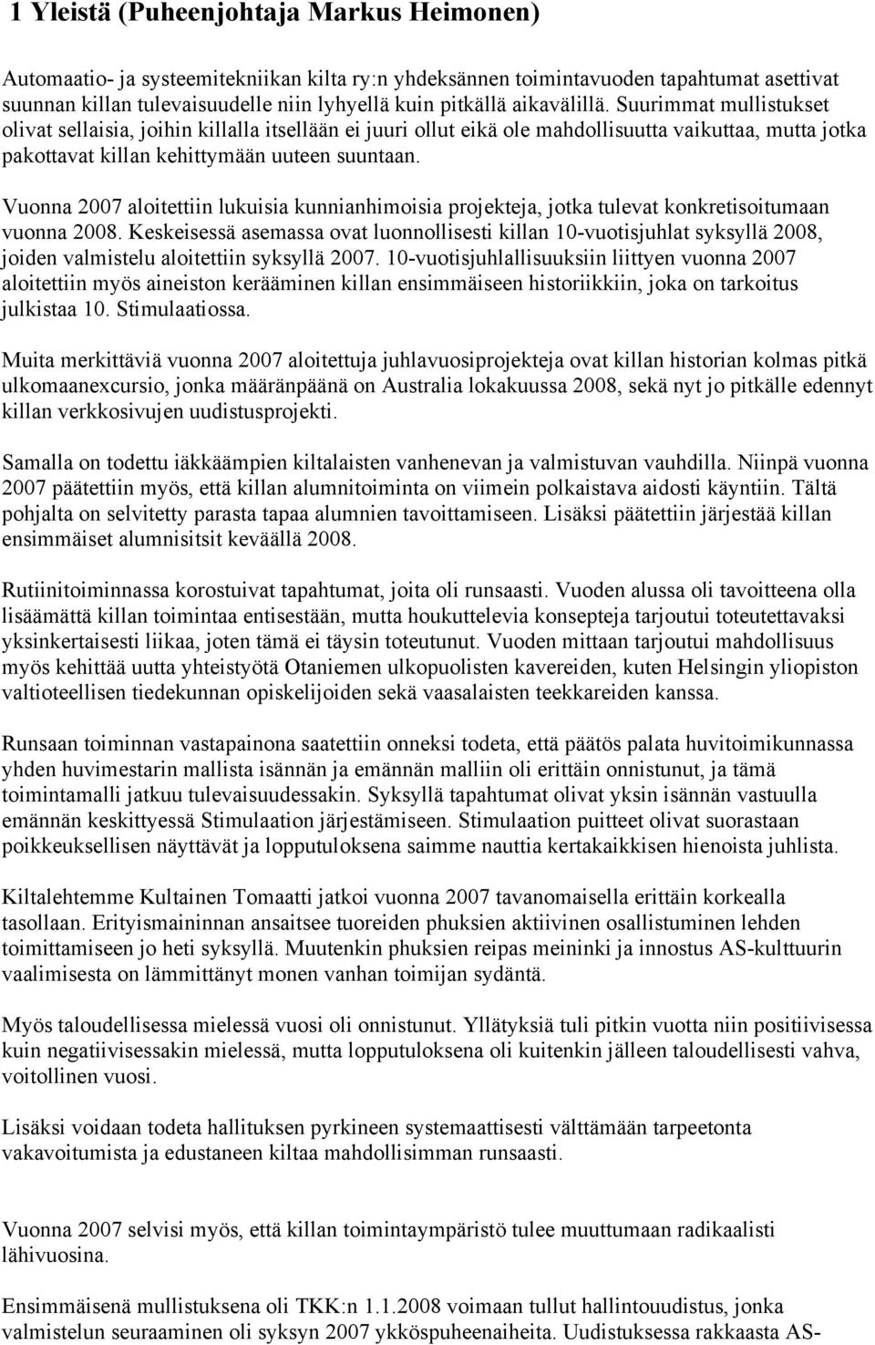 Vuonna 2007 aloitettiin lukuisia kunnianhimoisia projekteja, jotka tulevat konkretisoitumaan vuonna 2008.
