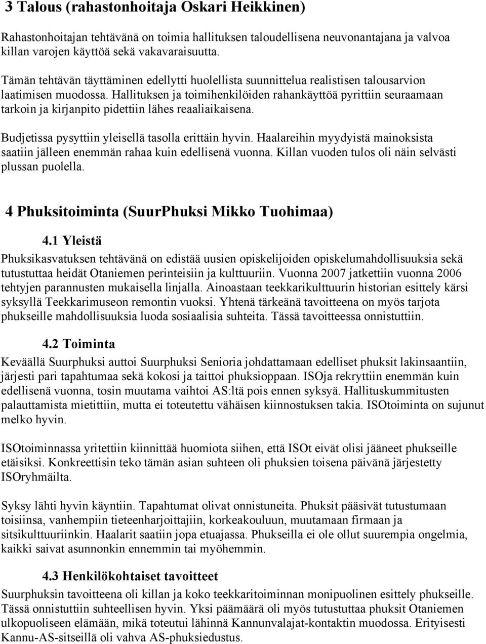 Hallituksen ja toimihenkilöiden rahankäyttöä pyrittiin seuraamaan tarkoin ja kirjanpito pidettiin lähes reaaliaikaisena. Budjetissa pysyttiin yleisellä tasolla erittäin hyvin.