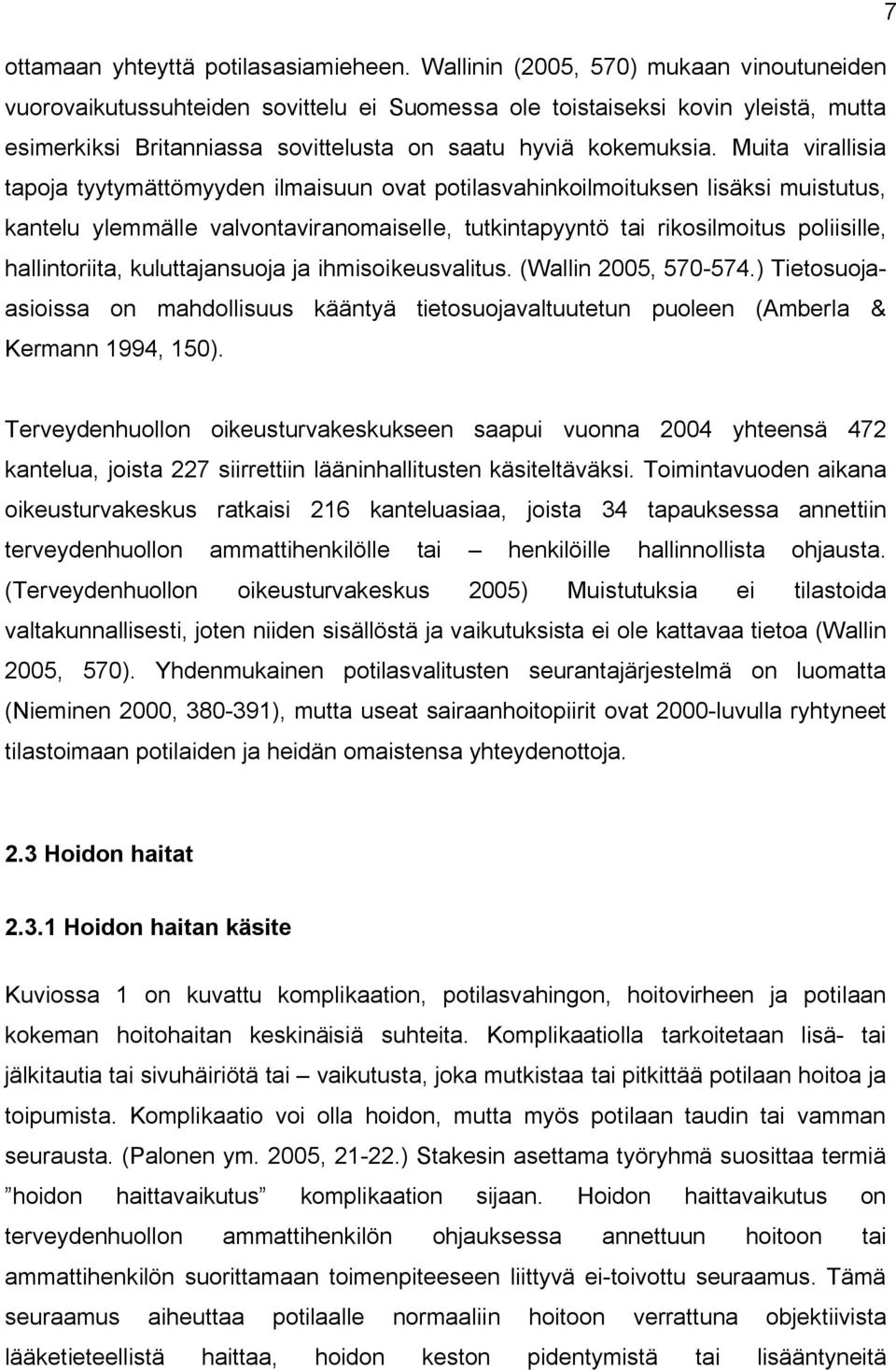 Muita virallisia tapoja tyytymättömyyden ilmaisuun ovat potilasvahinkoilmoituksen lisäksi muistutus, kantelu ylemmälle valvontaviranomaiselle, tutkintapyyntö tai rikosilmoitus poliisille,