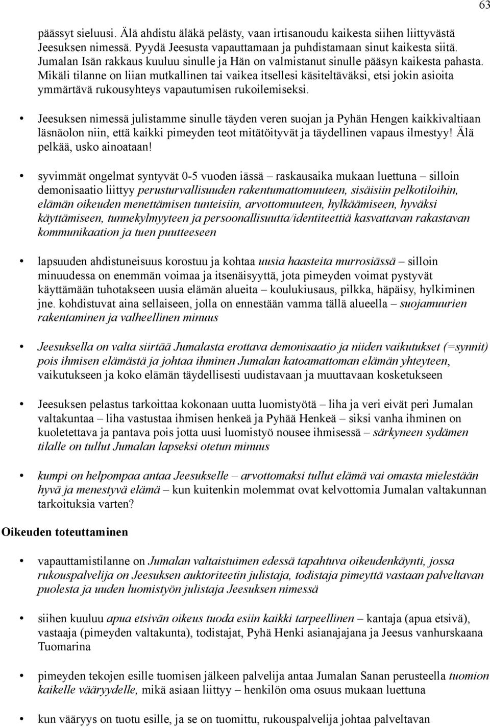 Mikäli tilanne on liian mutkallinen tai vaikea itsellesi käsiteltäväksi, etsi jokin asioita ymmärtävä rukousyhteys vapautumisen rukoilemiseksi.