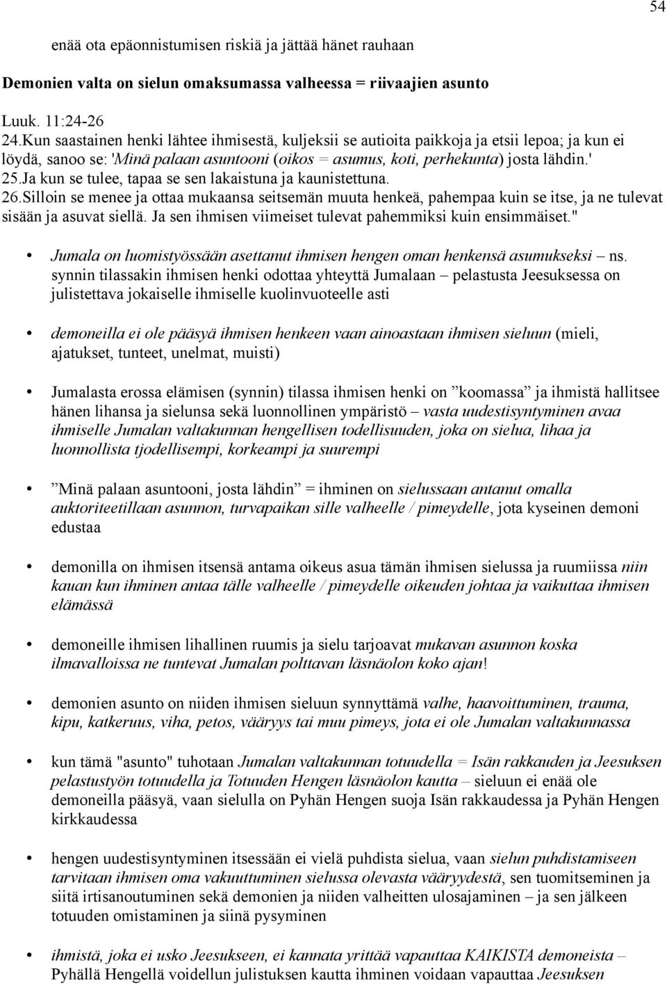 Ja kun se tulee, tapaa se sen lakaistuna ja kaunistettuna. 26.Silloin se menee ja ottaa mukaansa seitsemän muuta henkeä, pahempaa kuin se itse, ja ne tulevat sisään ja asuvat siellä.