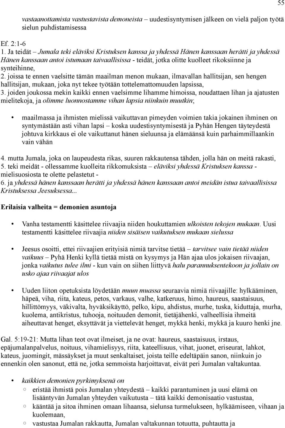 2. joissa te ennen vaelsitte tämän maailman menon mukaan, ilmavallan hallitsijan, sen hengen hallitsijan, mukaan, joka nyt tekee työtään tottelemattomuuden lapsissa, 3.