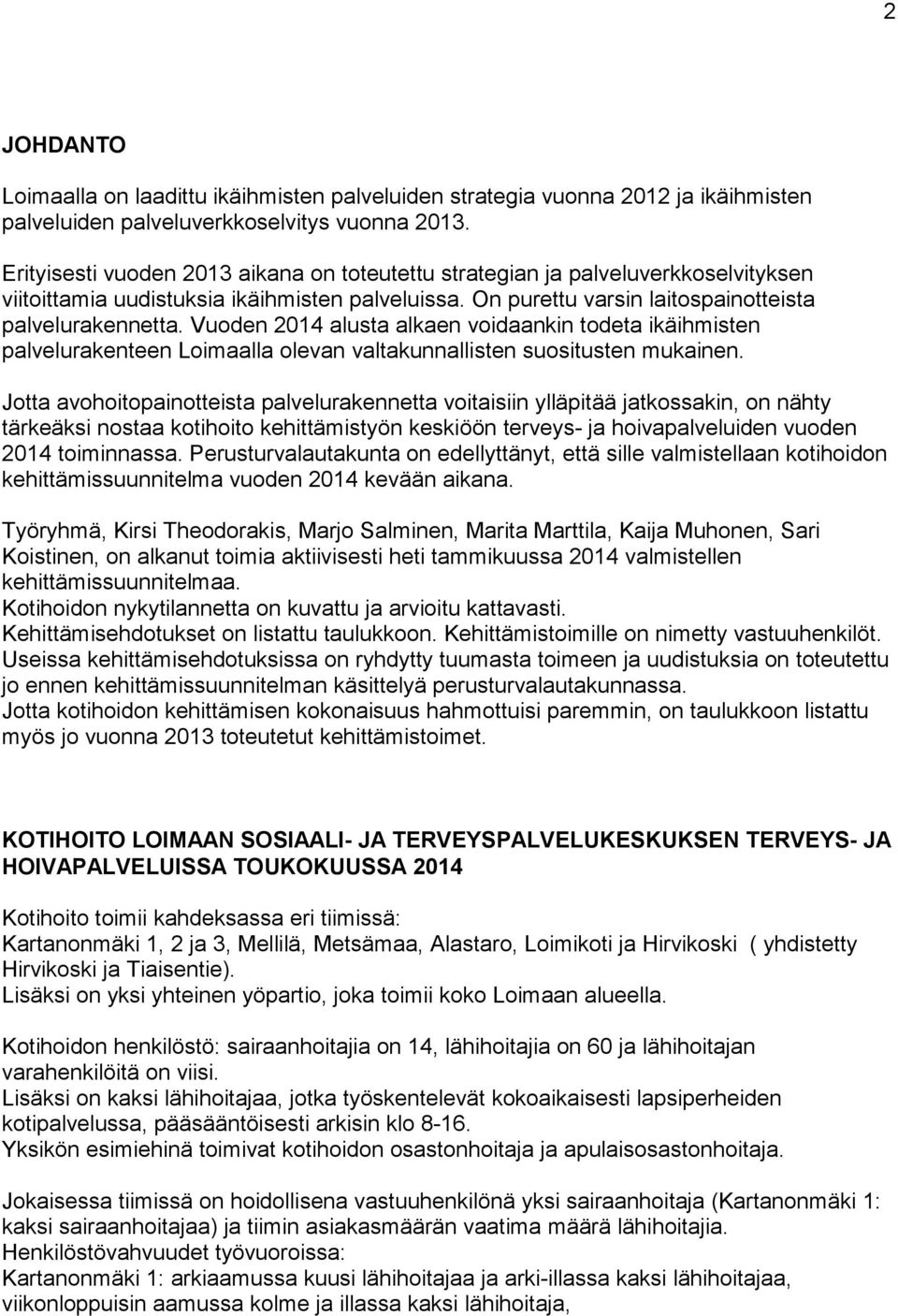 Vuoden 2014 alusta alkaen voidaankin todeta ikäihmisten palvelurakenteen Loimaalla olevan valtakunnallisten suositusten mukainen.