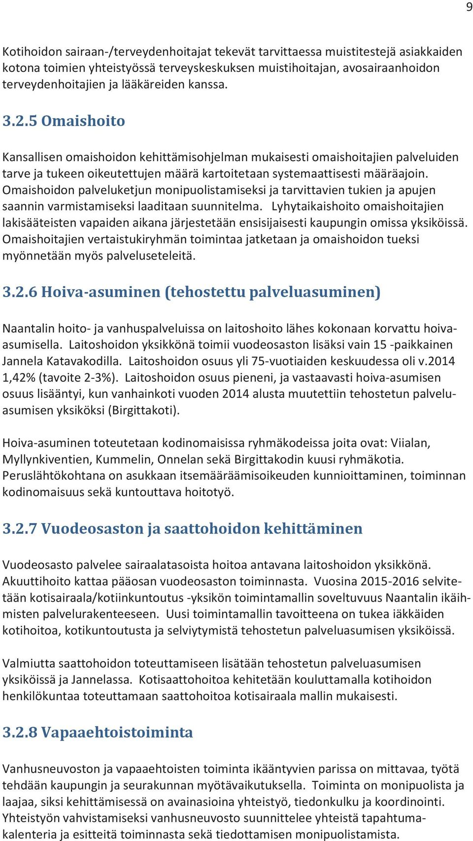 Omaishoidon palveluketjun monipuolistamiseksi ja tarvittavien tukien ja apujen saannin varmistamiseksi laaditaan suunnitelma.