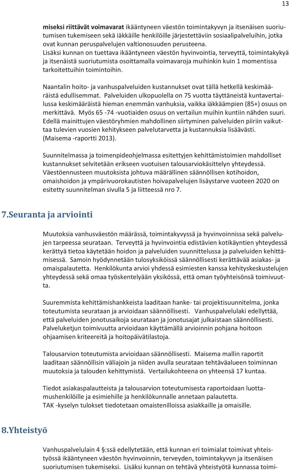 Lisäksi kunnan on tuettava ikääntyneen väestön hyvinvointia, terveyttä, toimintakykyä ja itsenäistä suoriutumista osoittamalla voimavaroja muihinkin kuin 1 momentissa tarkoitettuihin toimintoihin.