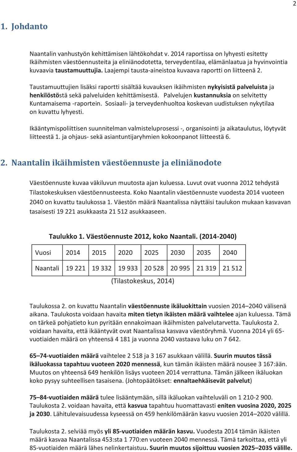 Laajempi tausta-aineistoa kuvaava raportti on liitteenä 2. Taustamuuttujien lisäksi raportti sisältää kuvauksen ikäihmisten nykyisistä palveluista ja henkilöstöstä sekä palveluiden kehittämisestä.