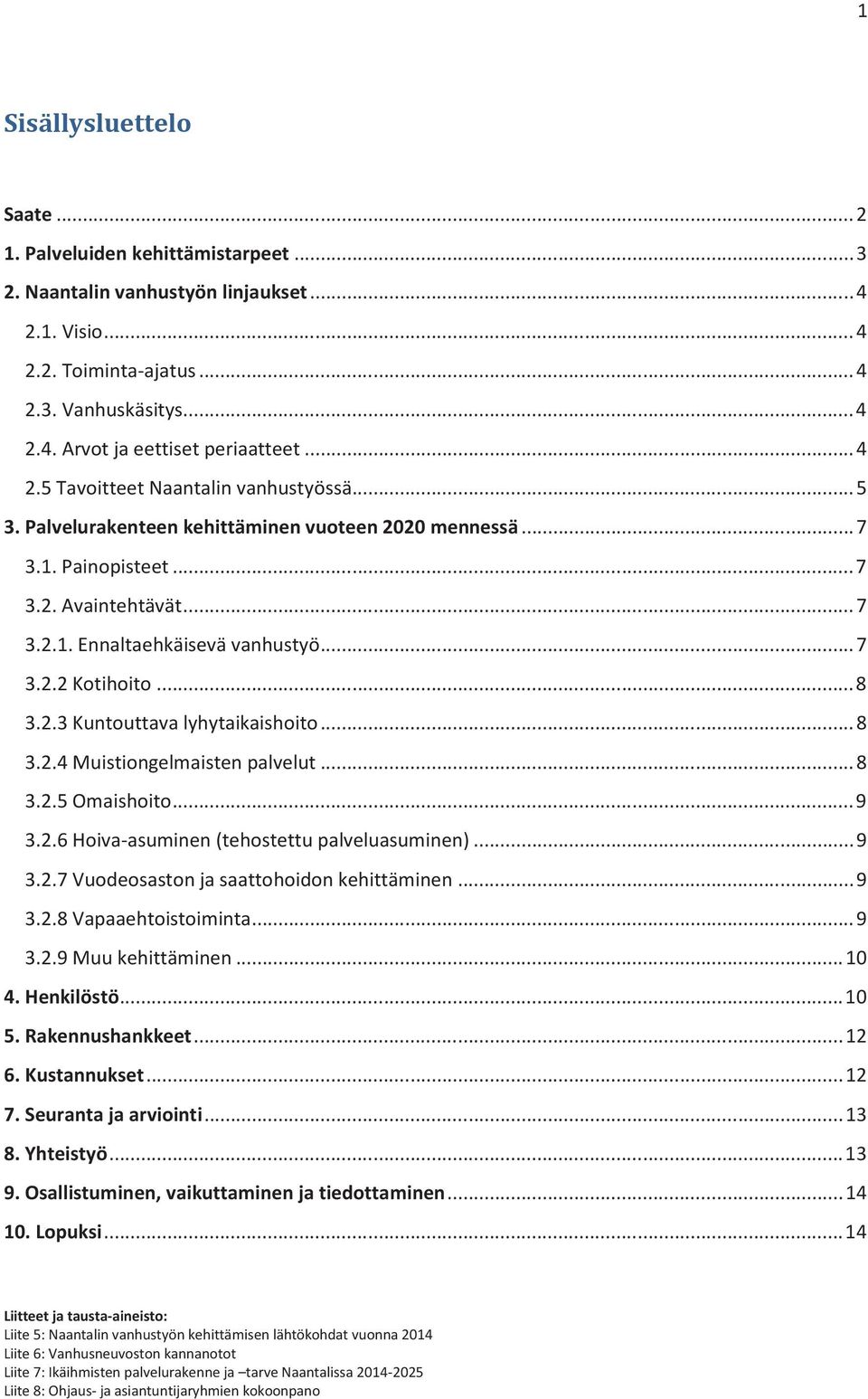 .. 8 3.2.3 Kuntouttava lyhytaikaishoito... 8 3.2.4 Muistiongelmaisten palvelut... 8 3.2.5 Omaishoito... 9 3.2.6 Hoiva-asuminen (tehostettu palveluasuminen)... 9 3.2.7 Vuodeosaston ja saattohoidon kehittäminen.