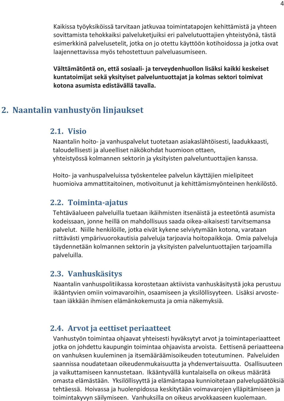 Välttämätöntä on, että sosiaali- ja terveydenhuollon lisäksi kaikki keskeiset kuntatoimijat sekä yksityiset palveluntuottajat ja kolmas sektori toimivat kotona asumista edistävällä tavalla. 2.