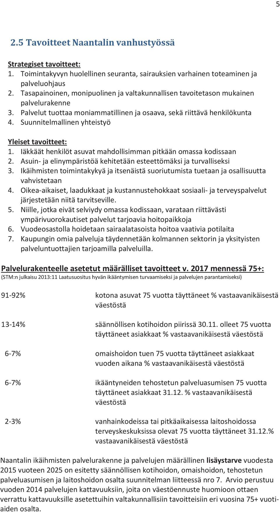 Suunnitelmallinen yhteistyö Yleiset tavoitteet: 1. Iäkkäät henkilöt asuvat mahdollisimman pitkään omassa kodissaan 2. Asuin- ja elinympäristöä kehitetään esteettömäksi ja turvalliseksi 3.