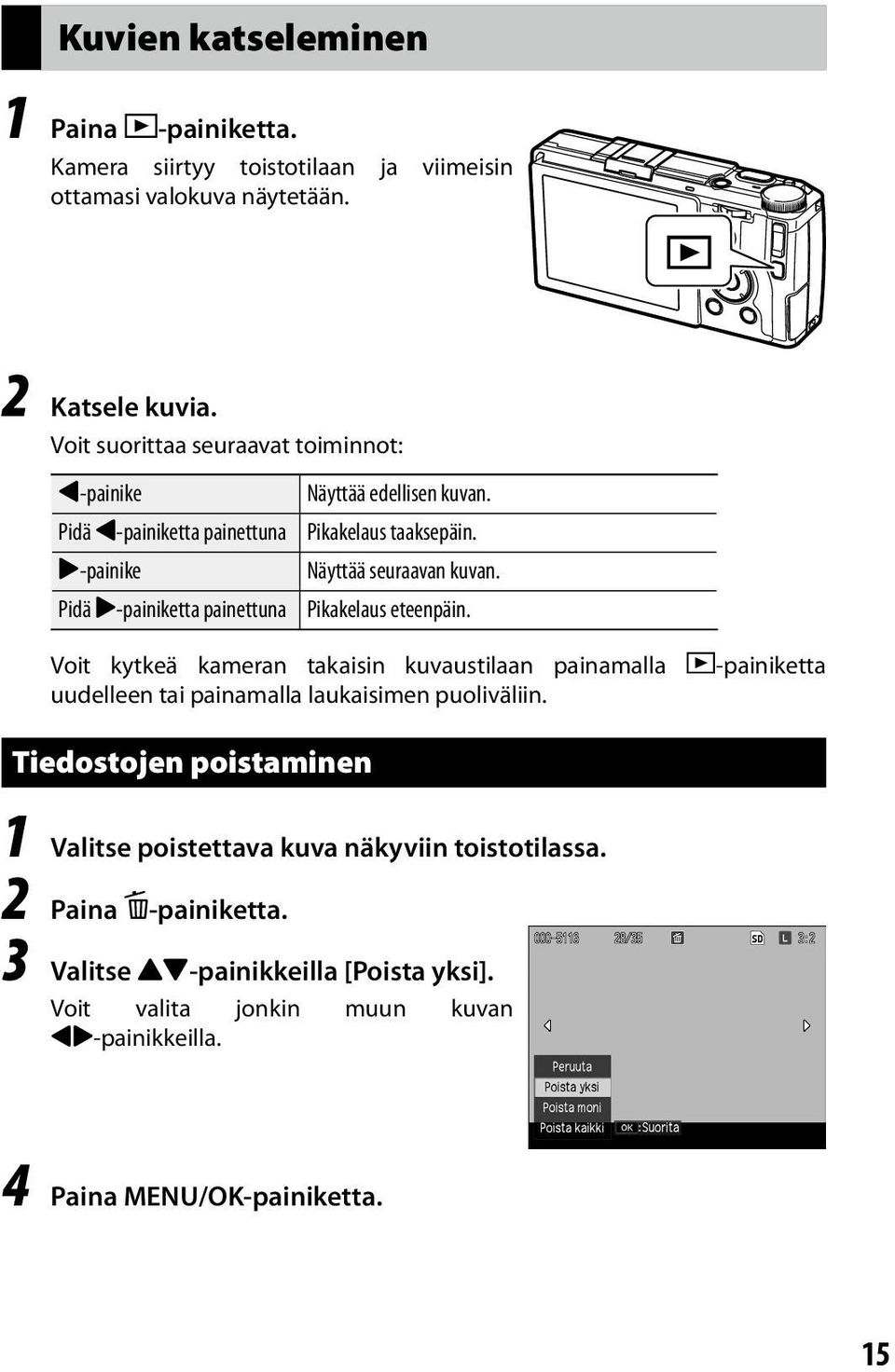 Näyttää seuraavan kuvan. Pikakelaus eteenpäin. Voit kytkeä kameran takaisin kuvaustilaan painamalla 6-painiketta uudelleen tai painamalla laukaisimen puoliväliin.