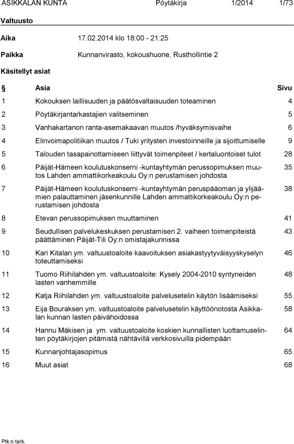 3 Vanhakartanon ranta-asemakaavan muutos /hyväksymisvaihe 6 4 Elinvoimapolitiikan muutos / Tuki yritysten investoinneille ja sijoittumiselle 9 5 Talouden tasapainottamiseen liittyvät toimenpiteet /