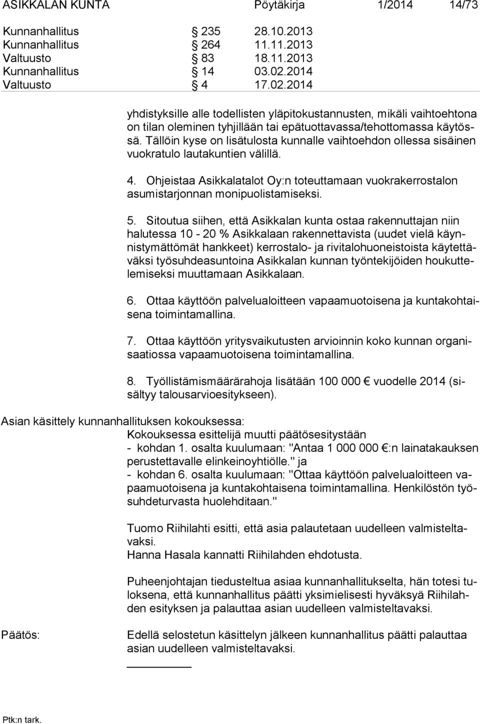 Tällöin kyse on lisätulosta kunnalle vaihtoehdon ollessa si säinen vuokratulo lautakuntien välillä. 4. Ohjeistaa Asikkalatalot Oy:n toteuttamaan vuokrakerrostalon asu mistarjonnan monipuolistamiseksi.