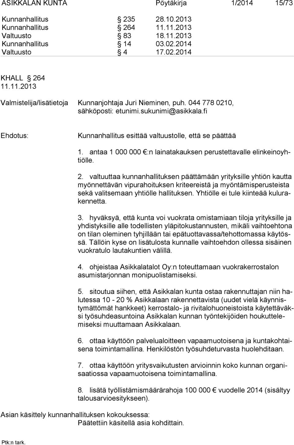 valtuuttaa kunnanhallituksen päättämään yrityksille yhtiön kautta myönnettävän vipurahoituksen kriteereistä ja myöntämisperusteista sekä valitsemaan yhtiölle hallituksen.