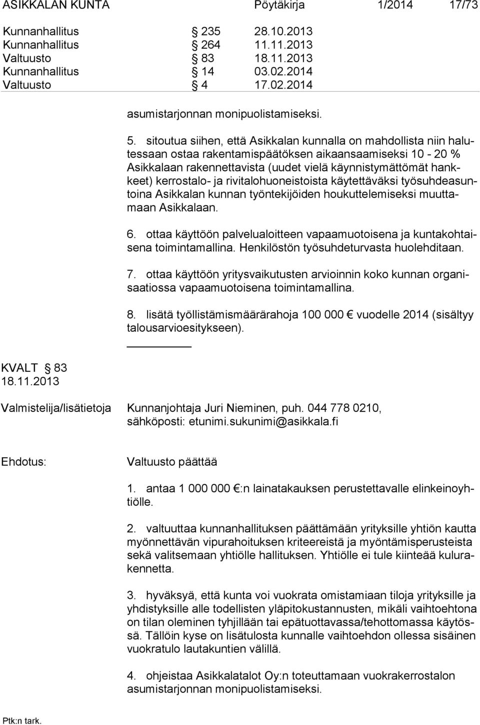 kerrostalo- ja rivitalohuoneistoista käytettäväksi työsuhdeasuntoina Asikkalan kunnan työntekijöiden houkuttelemiseksi muuttamaan Asikkalaan. 6.