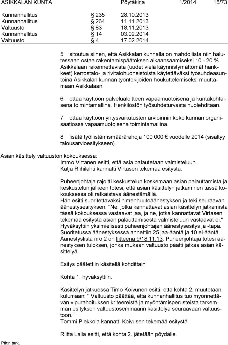 kerrostalo- ja rivitalohuoneistoista käytettäväksi työsuhdeasuntoina Asikkalan kunnan työntekijöiden houkuttelemiseksi muuttamaan Asikkalaan. 6.