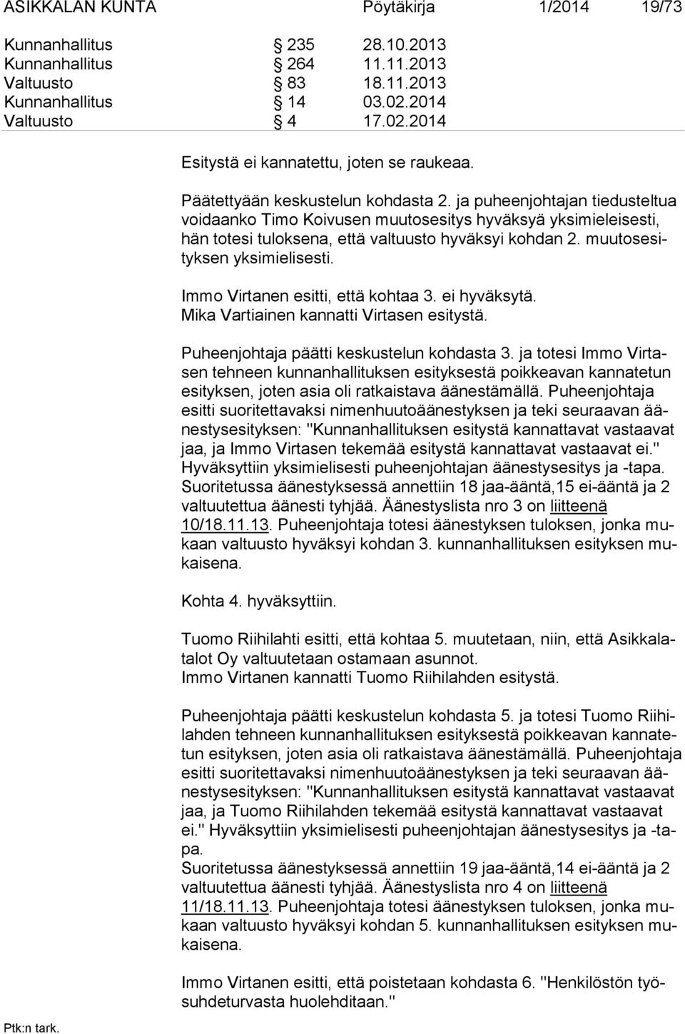 muutosesityksen yksimielisesti. Immo Virtanen esitti, että kohtaa 3. ei hyväksytä. Mika Vartiainen kannatti Virtasen esitystä. Puheenjohtaja päätti keskustelun kohdasta 3.