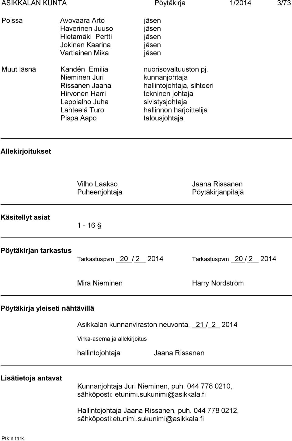 Allekirjoitukset Vilho Laakso Puheenjohtaja Jaana Rissanen Pöytäkirjanpitäjä Käsitellyt asiat 1-16 Pöytäkirjan tarkastus Tarkastuspvm 20 / 2 2014 Tarkastuspvm 20 / 2 2014 Mira Nieminen Harry