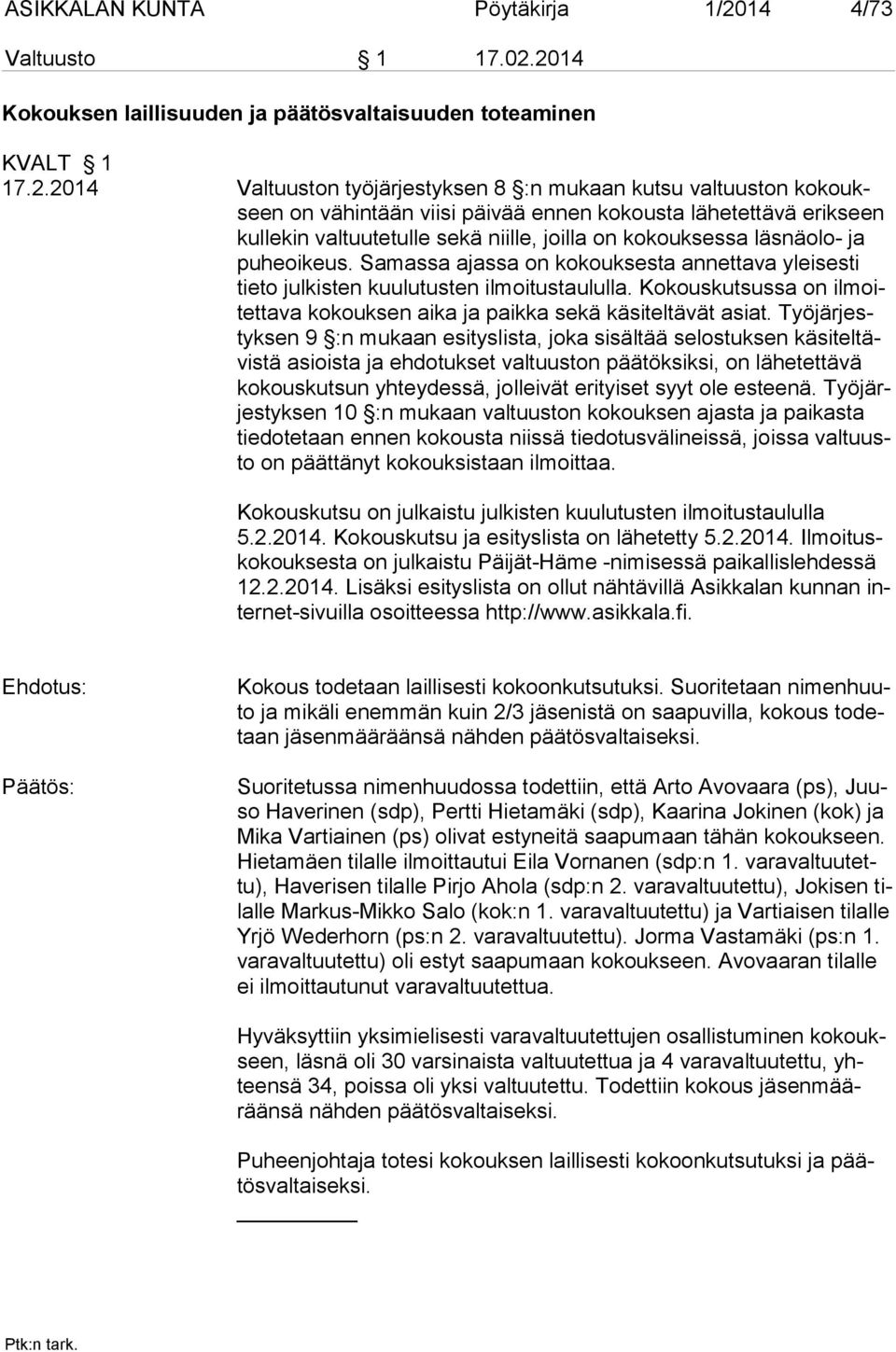 2014 Kokouksen laillisuuden ja päätösvaltaisuuden toteaminen KVALT 1 17.2.2014 Valtuuston työjärjestyksen 8 :n mukaan kutsu valtuuston kokoukseen on vähintään viisi päivää ennen kokousta lähetettävä