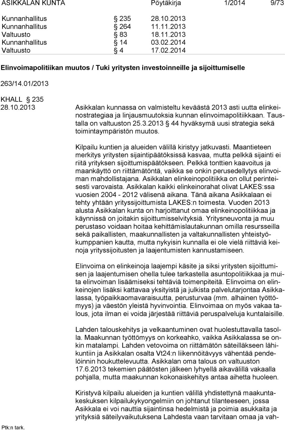 2013 Asikkalan kunnassa on valmisteltu keväästä 2013 asti uutta elinkeinostrategiaa ja lin jaus muutoksia kunnan elinvoimapolitiikkaan. Taustalla on valtuus ton 25.3.2013 44 hyväksymä uusi strategia sekä toimintaympäris tön muutos.