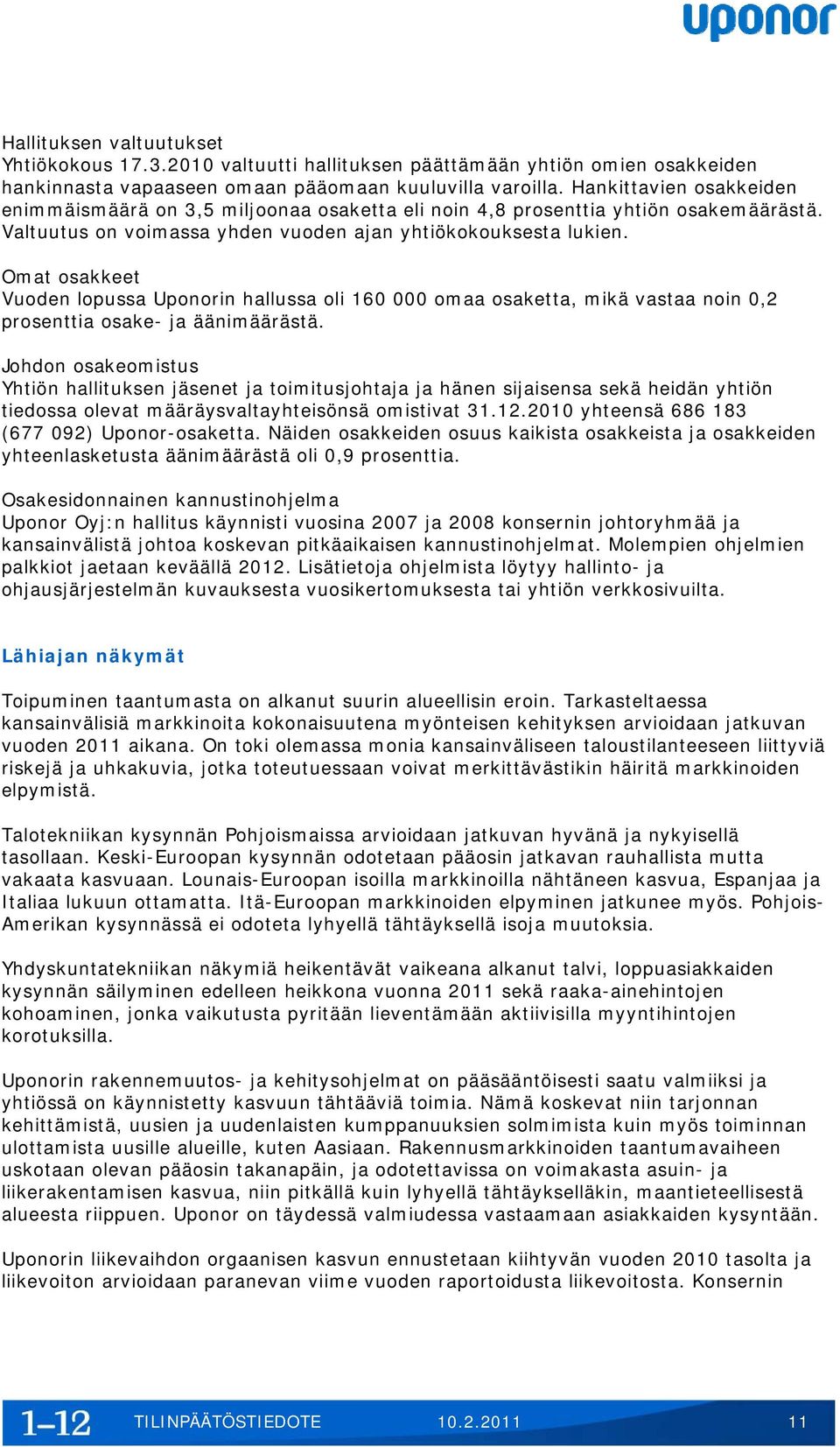 Omat osakkeet Vuoden lopussa Uponorin hallussa oli 160 000 omaa osaketta, mikä vastaa noin 0,2 prosenttia osake- ja äänimäärästä.