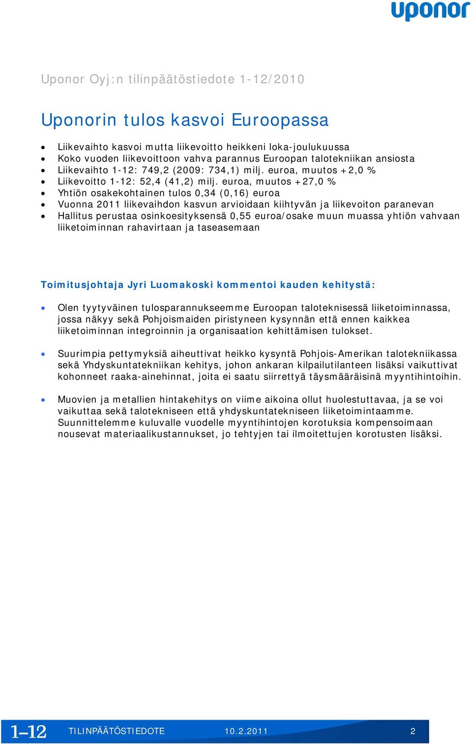 euroa, muutos +27,0 % Yhtiön osakekohtainen tulos 0,34 (0,16) euroa Vuonna 2011 liikevaihdon kasvun arvioidaan kiihtyvän ja liikevoiton paranevan Hallitus perustaa osinkoesityksensä 0,55 euroa/osake