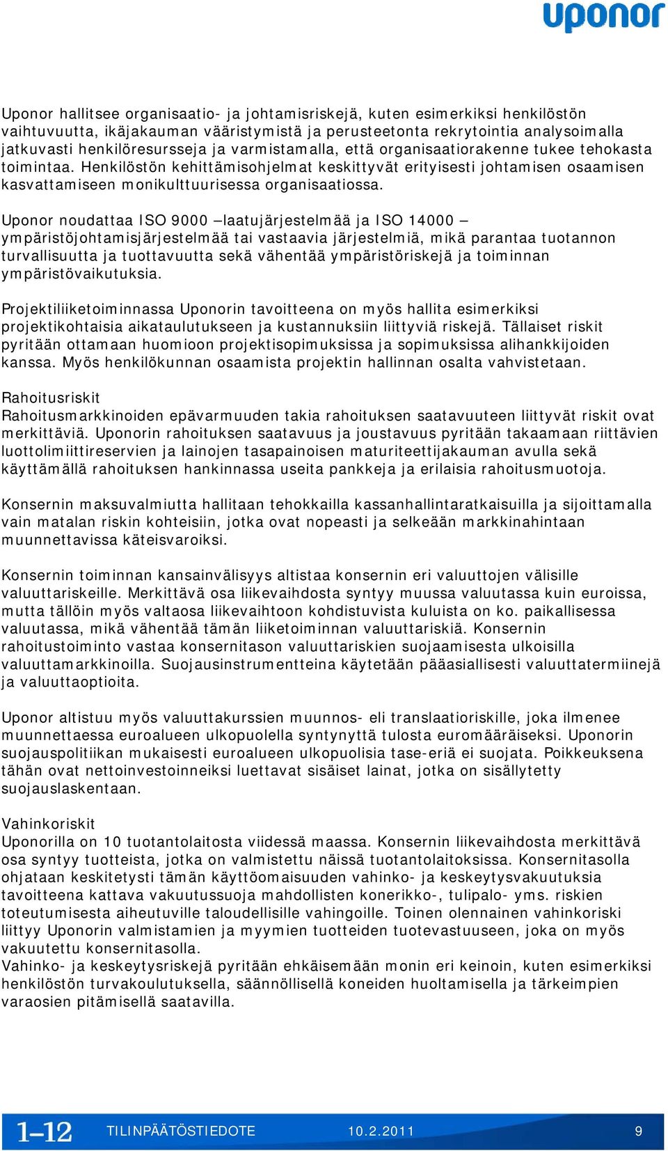 Uponor noudattaa ISO 9000 laatujärjestelmää ja ISO 14000 ympäristöjohtamisjärjestelmää tai vastaavia järjestelmiä, mikä parantaa tuotannon turvallisuutta ja tuottavuutta sekä vähentää