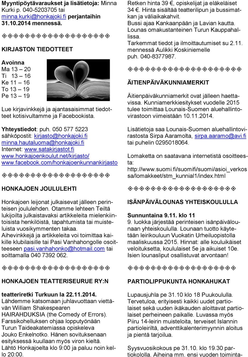 050 577 5223 sähköpostit: kirjasto@honkajoki.fi minna.hautaluoma@honkajoki.fi Internet: www.satakirjastot.fi www.honkajoenkoulut.net/kirjasto/ www.facebook.