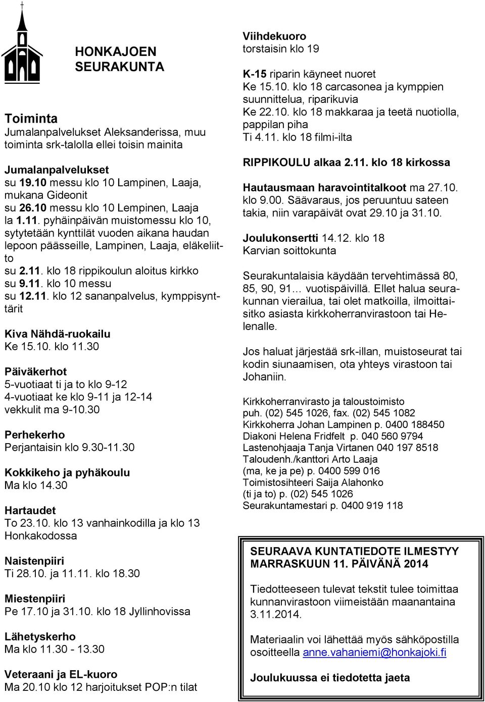 11. klo 10 messu su 12.11. klo 12 sananpalvelus, kymppisynttärit Kiva Nähdä-ruokailu Ke 15.10. klo 11.30 Päiväkerhot 5-vuotiaat ti ja to klo 9-12 4-vuotiaat ke klo 9-11 ja 12-14 vekkulit ma 9-10.