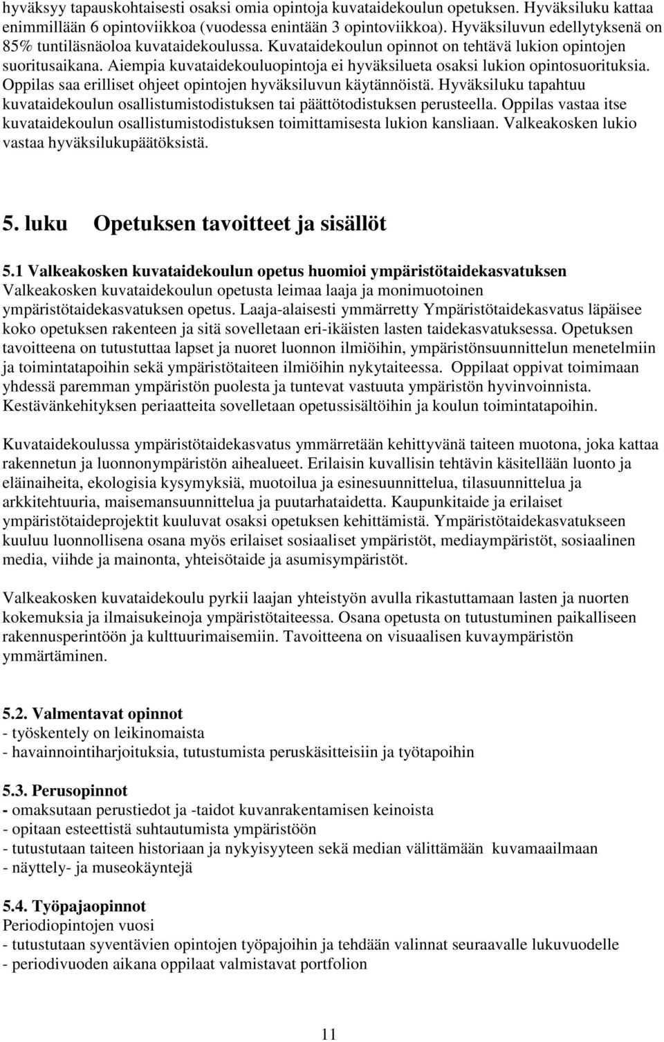 Aiempia kuvataidekouluopintoja ei hyväksilueta osaksi lukion opintosuorituksia. Oppilas saa erilliset ohjeet opintojen hyväksiluvun käytännöistä.