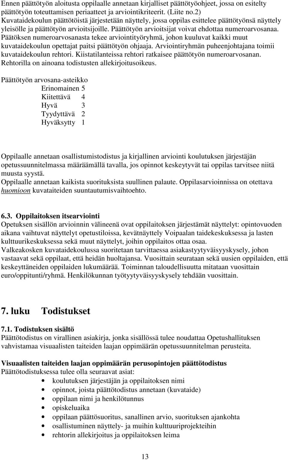 Päätöksen numeroarvosanasta tekee arviointityöryhmä, johon kuuluvat kaikki muut kuvataidekoulun opettajat paitsi päättötyön ohjaaja. Arviointiryhmän puheenjohtajana toimii kuvataidekoulun rehtori.