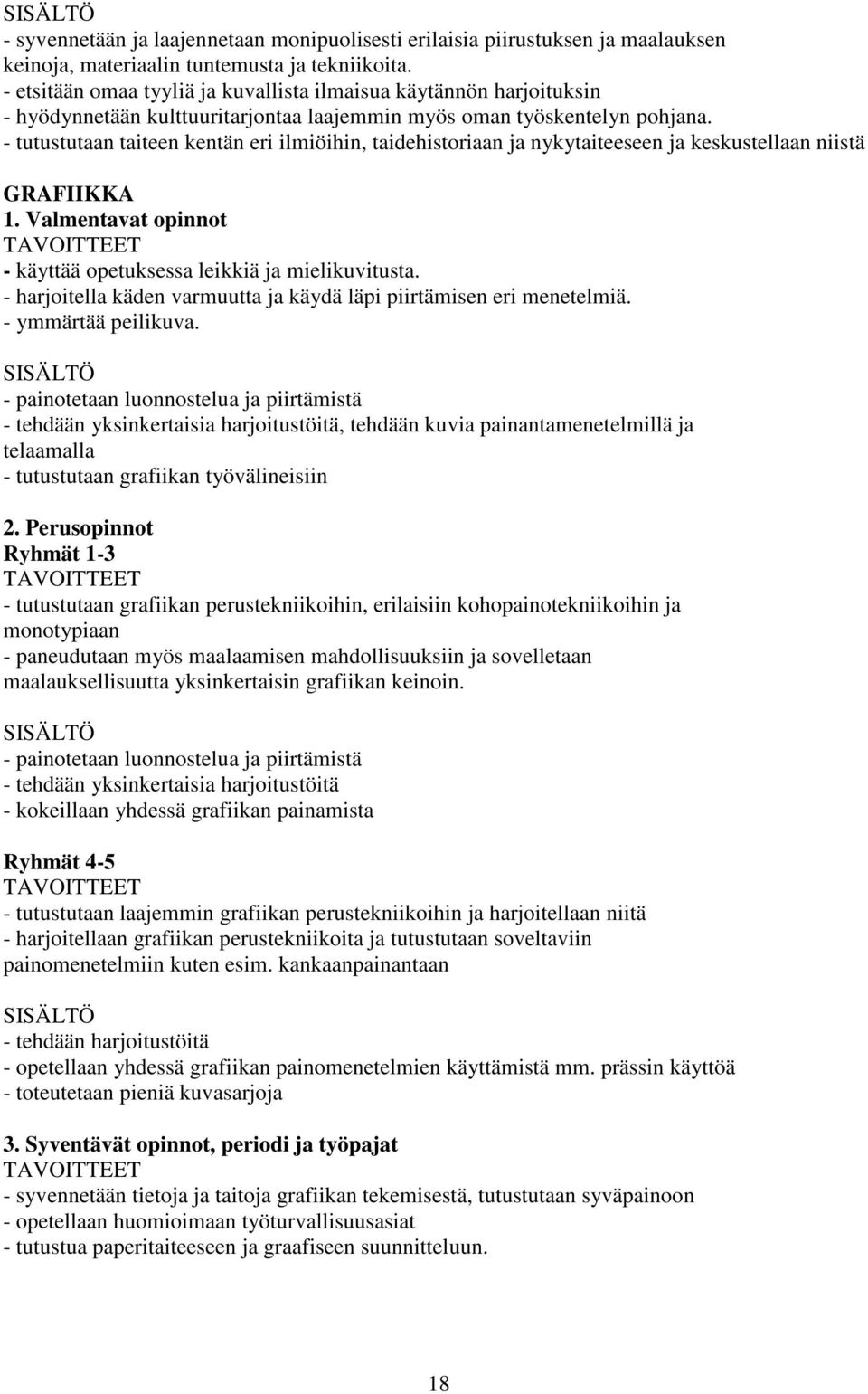 - tutustutaan taiteen kentän eri ilmiöihin, taidehistoriaan ja nykytaiteeseen ja keskustellaan niistä GRAFIIKKA 1. Valmentavat opinnot - käyttää opetuksessa leikkiä ja mielikuvitusta.