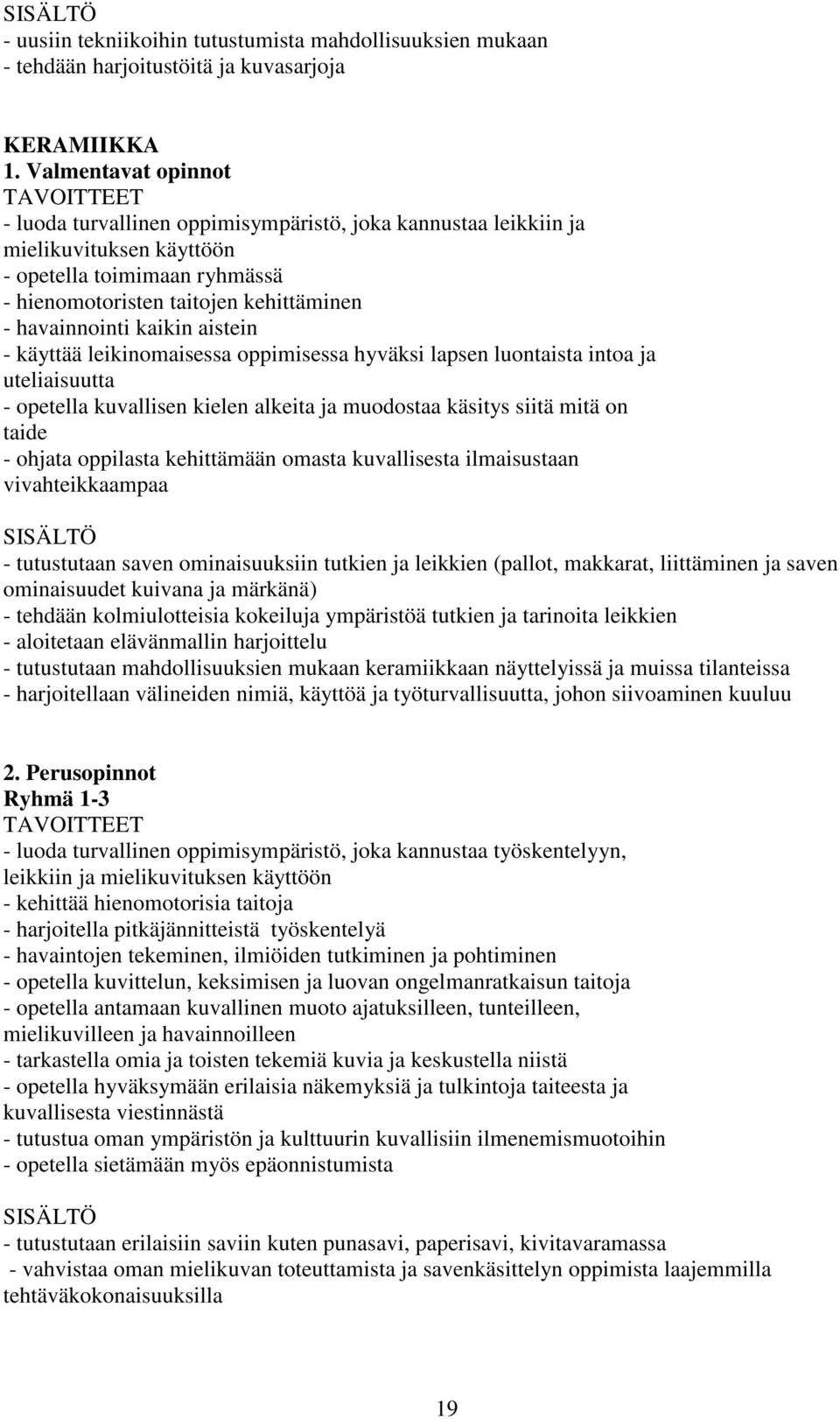 kaikin aistein - käyttää leikinomaisessa oppimisessa hyväksi lapsen luontaista intoa ja uteliaisuutta - opetella kuvallisen kielen alkeita ja muodostaa käsitys siitä mitä on taide - ohjata oppilasta