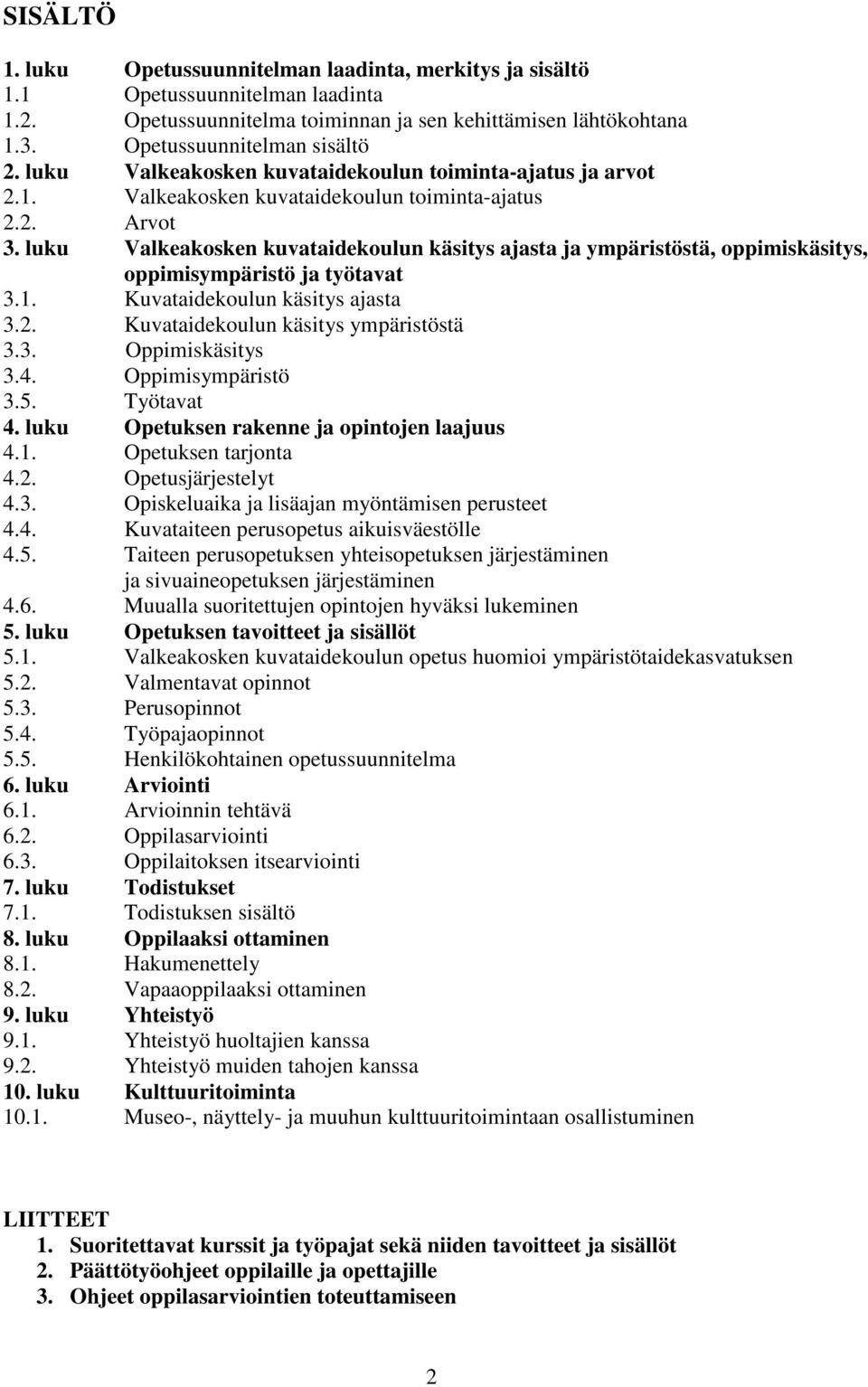 luku Valkeakosken kuvataidekoulun käsitys ajasta ja ympäristöstä, oppimiskäsitys, oppimisympäristö ja työtavat 3.1. Kuvataidekoulun käsitys ajasta 3.2. Kuvataidekoulun käsitys ympäristöstä 3.3. Oppimiskäsitys 3.