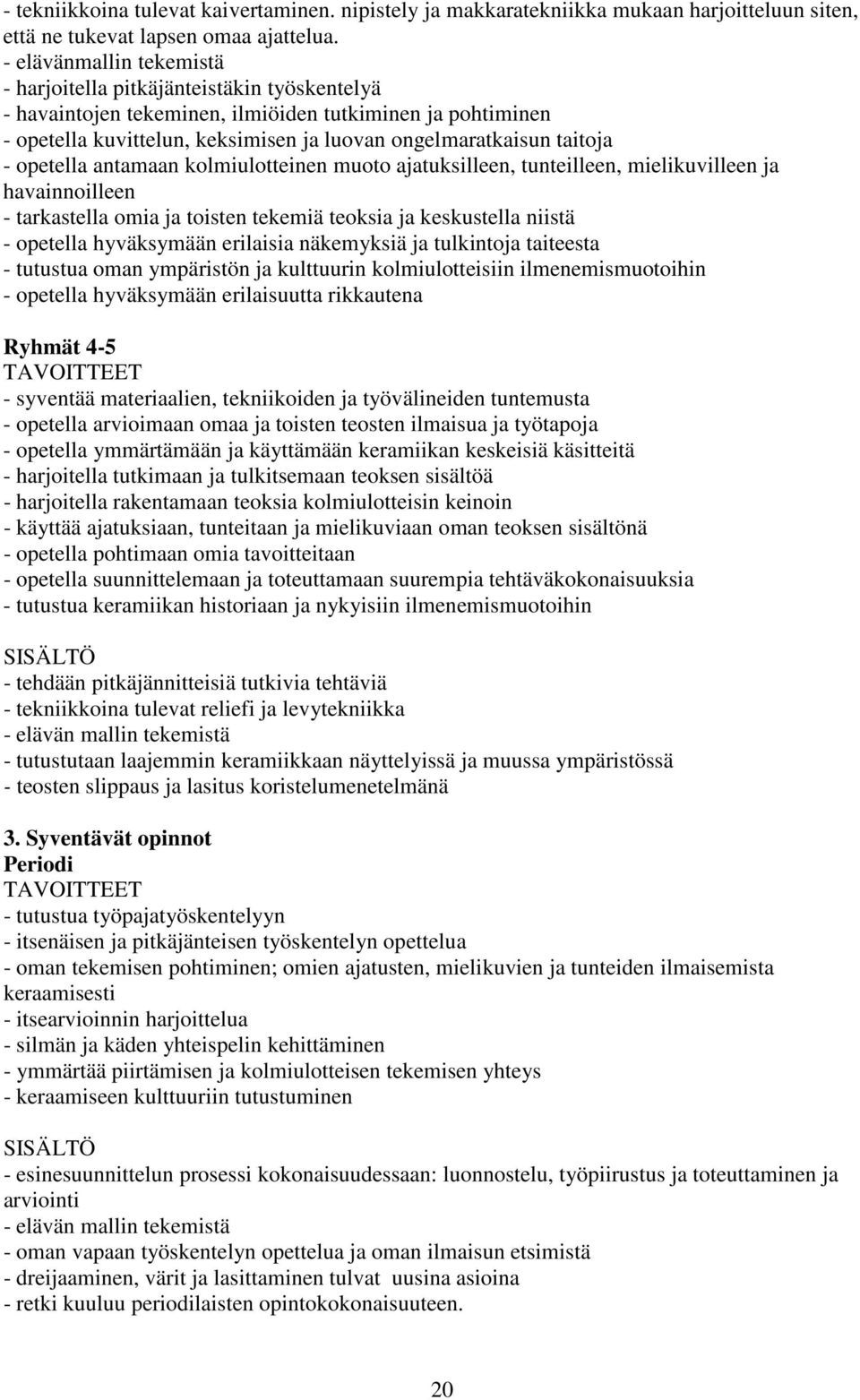 - opetella antamaan kolmiulotteinen muoto ajatuksilleen, tunteilleen, mielikuvilleen ja havainnoilleen - tarkastella omia ja toisten tekemiä teoksia ja keskustella niistä - opetella hyväksymään