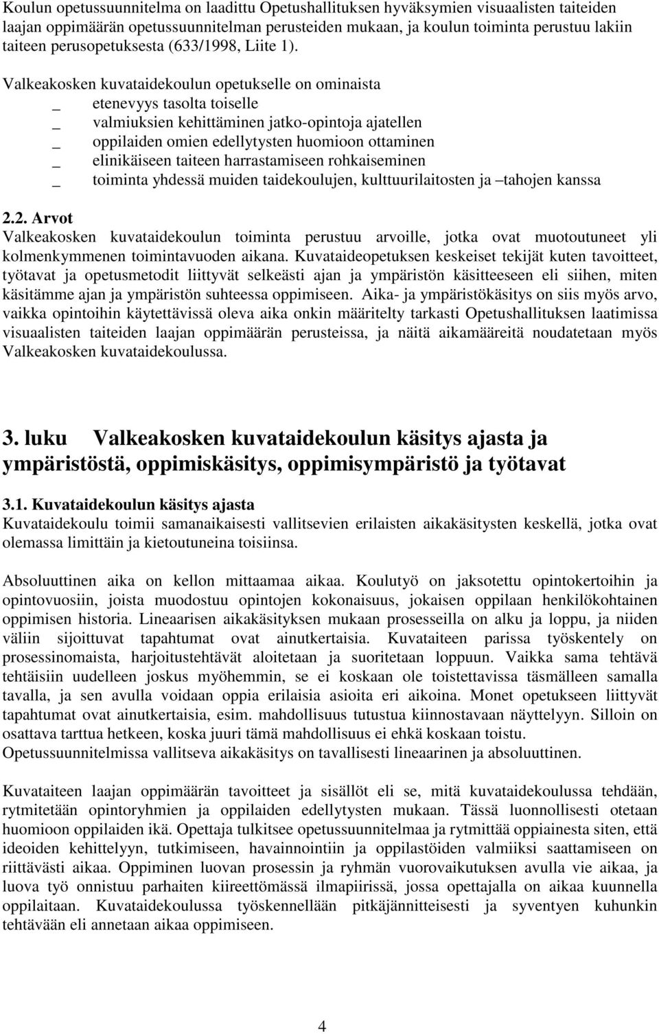 Valkeakosken kuvataidekoulun opetukselle on ominaista _ etenevyys tasolta toiselle _ valmiuksien kehittäminen jatko-opintoja ajatellen _ oppilaiden omien edellytysten huomioon ottaminen _