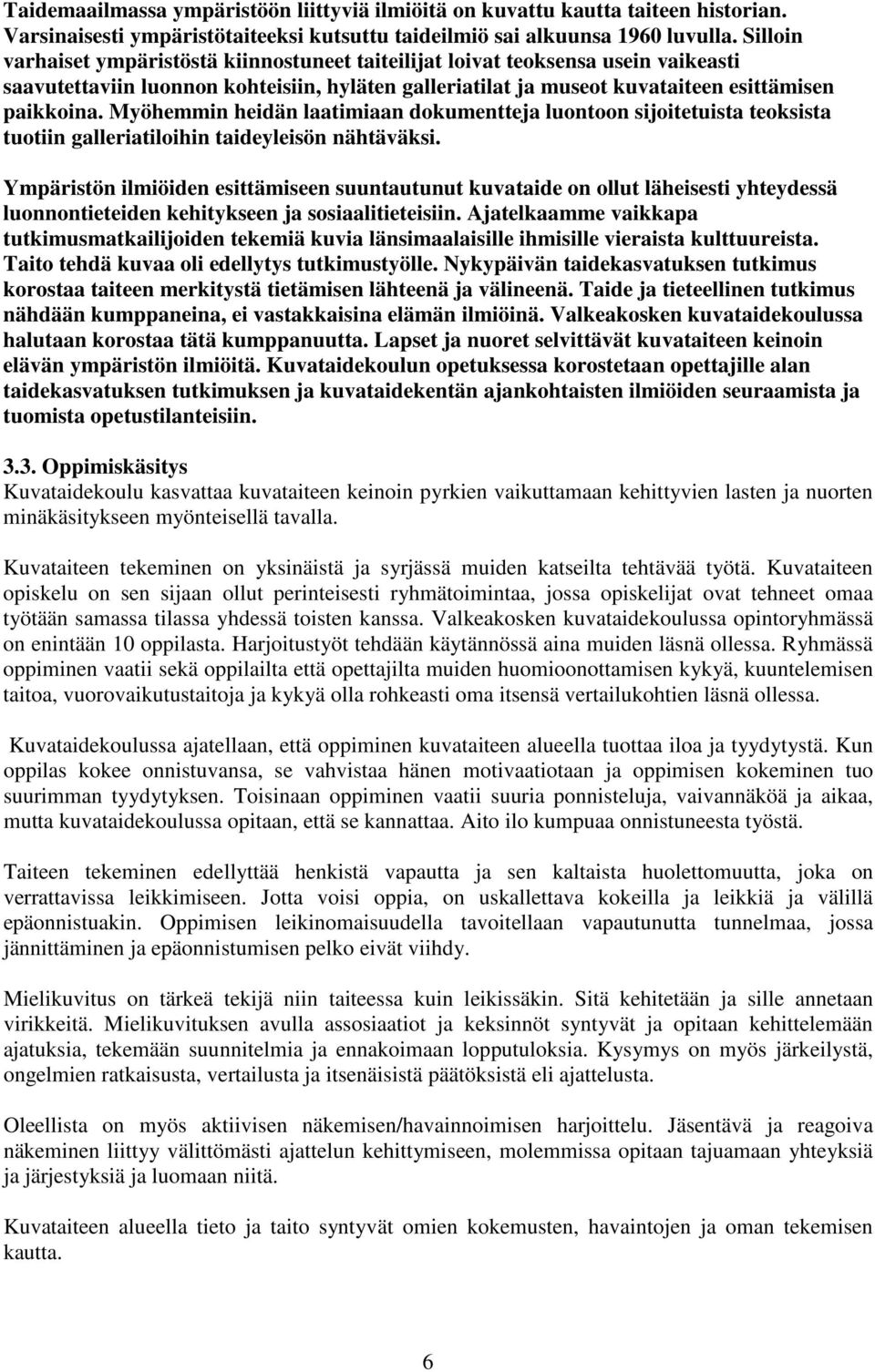 Myöhemmin heidän laatimiaan dokumentteja luontoon sijoitetuista teoksista tuotiin galleriatiloihin taideyleisön nähtäväksi.