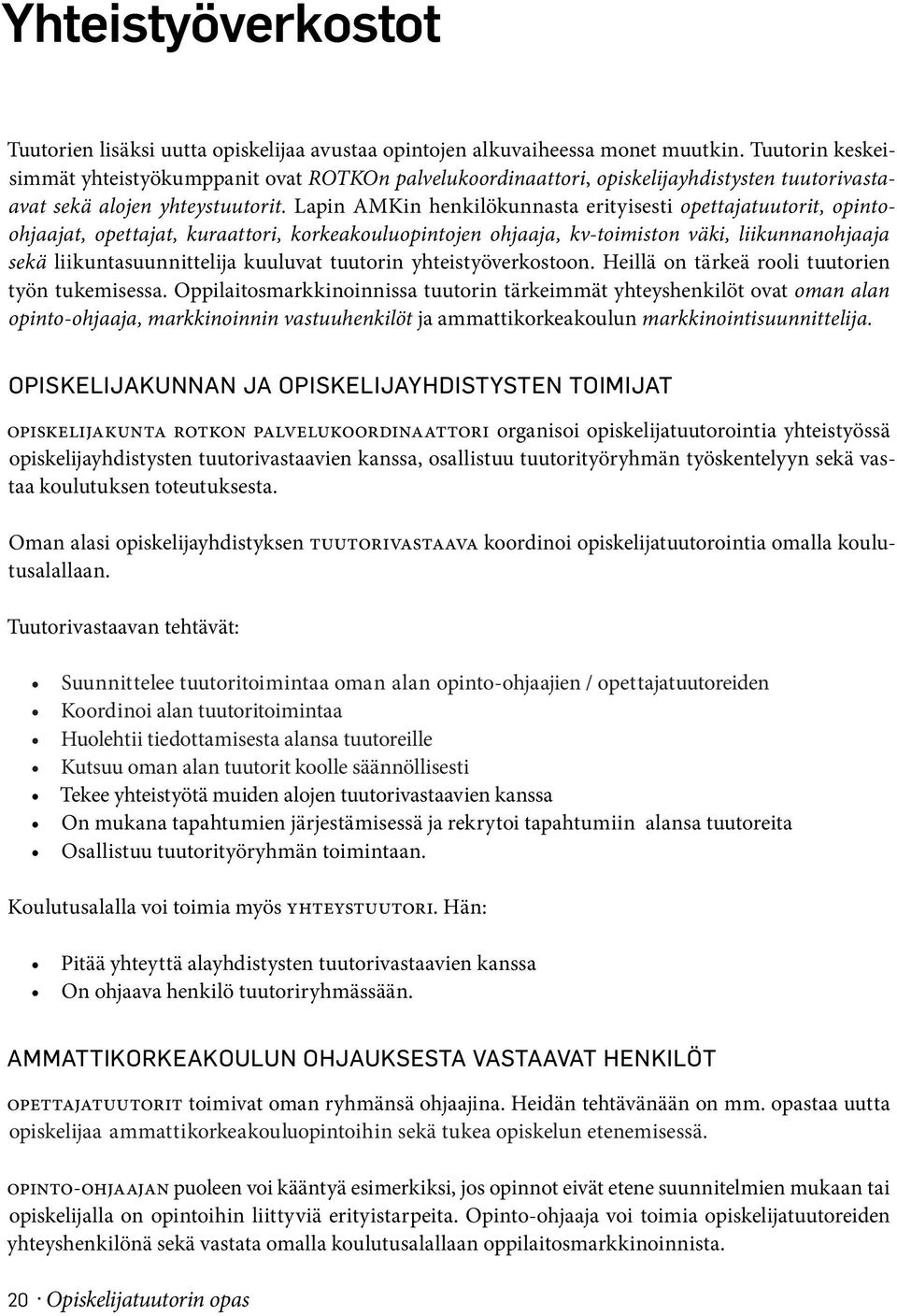 Lapin AMKin henkilökunnasta erityisesti opettajatuutorit, opintoohjaajat, opettajat, kuraattori, korkeakouluopintojen ohjaaja, kv-toimiston väki, liikunnanohjaaja sekä liikuntasuunnittelija kuuluvat