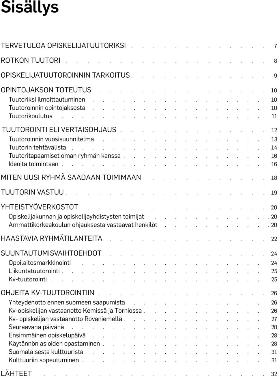 TUUTORIN VASTUU 19 YHTEISTYÖVERKOSTOT 20 Opiskelijakunnan ja opiskelijayhdistysten toimijat 20 Ammattikorkeakoulun ohjauksesta vastaavat henkilöt 20 HAASTAVIA RYHMÄTILANTEITA 22