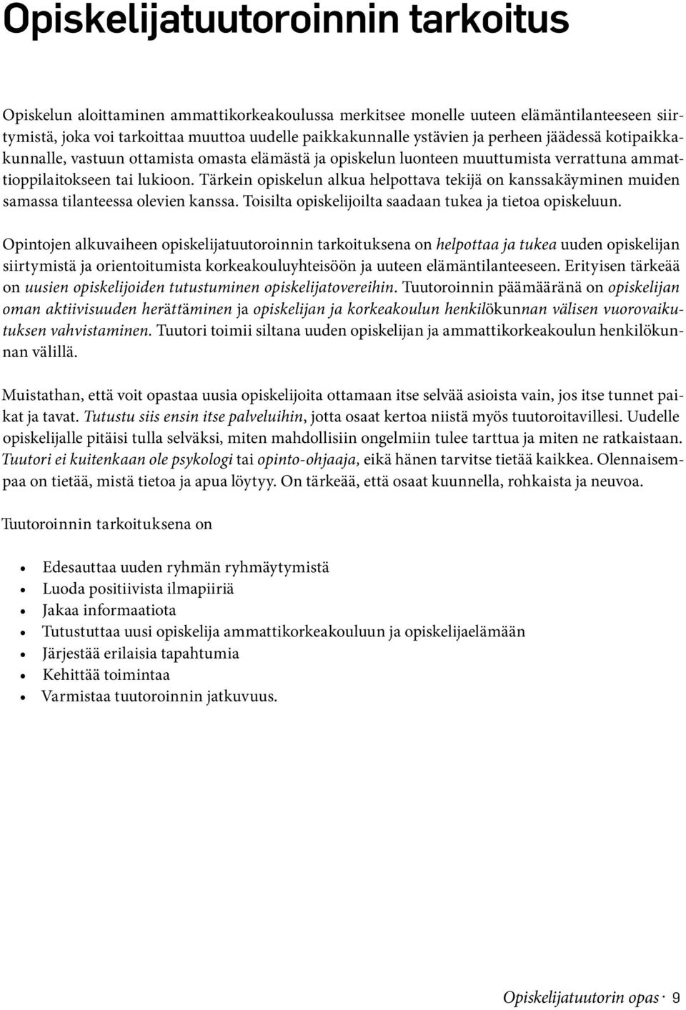 Tärkein opiskelun alkua helpottava tekijä on kanssakäyminen muiden samassa tilanteessa olevien kanssa. Toisilta opiskelijoilta saadaan tukea ja tietoa opiskeluun.