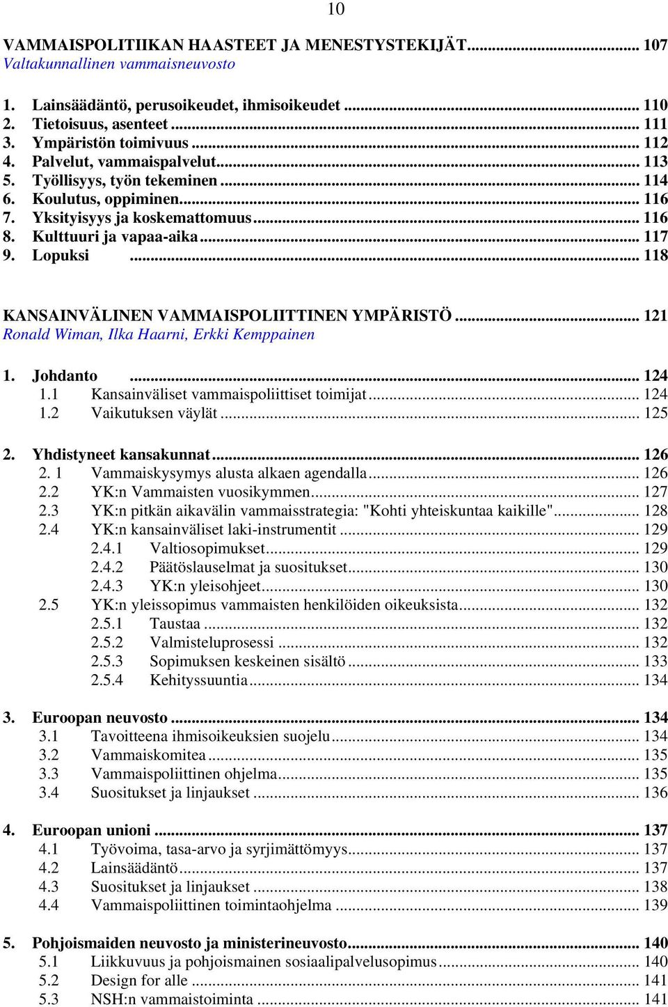 .. 118 KANSAINVÄLINEN VAMMAISPOLIITTINEN YMPÄRISTÖ... 121 Ronald Wiman, Ilka Haarni, Erkki Kemppainen 1. Johdanto... 124 1.1 Kansainväliset vammaispoliittiset toimijat... 124 1.2 Vaikutuksen väylät.