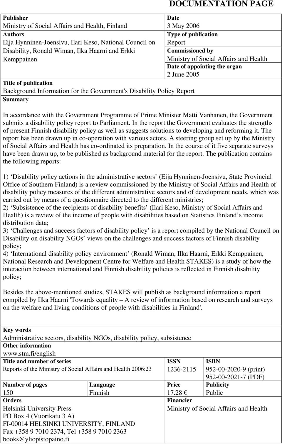 Health Date of appointing the organ 2 June 2005 In accordance with the Government Programme of Prime Minister Matti Vanhanen, the Government submits a disability policy report to Parliament.