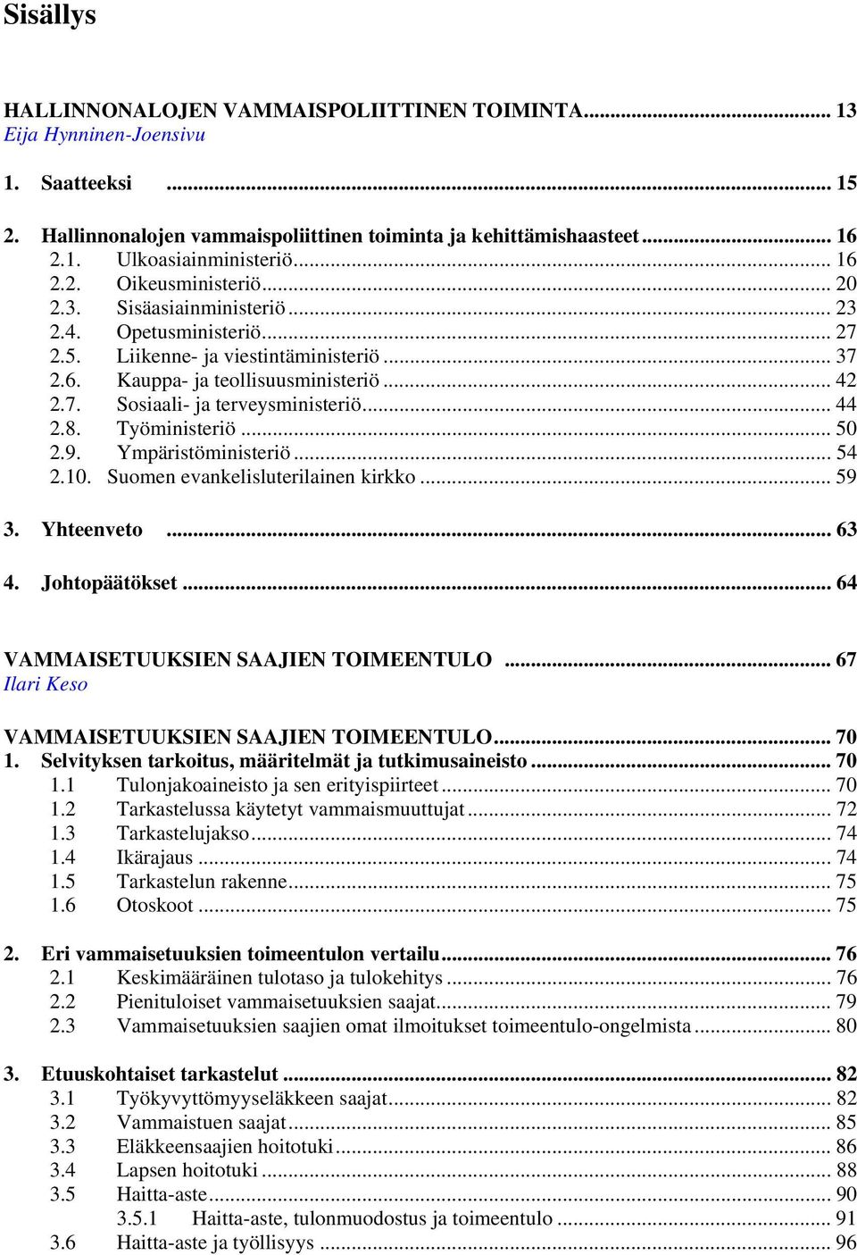 .. 44 2.8. Työministeriö... 50 2.9. Ympäristöministeriö... 54 2.10. Suomen evankelisluterilainen kirkko... 59 3. Yhteenveto... 63 4. Johtopäätökset... 64 VAMMAISETUUKSIEN SAAJIEN TOIMEENTULO.