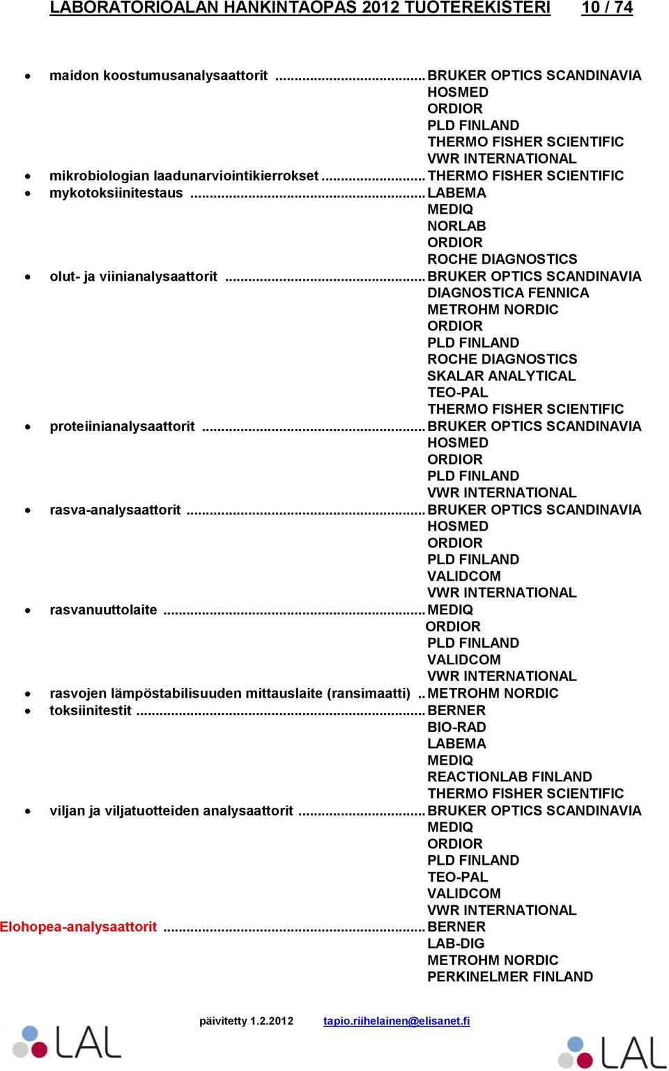 .. BRUKER OPTICS SCANDINAVIA SKALAR ANALYTICAL proteiinianalysaattorit... BRUKER OPTICS SCANDINAVIA HOSMED rasva-analysaattorit.