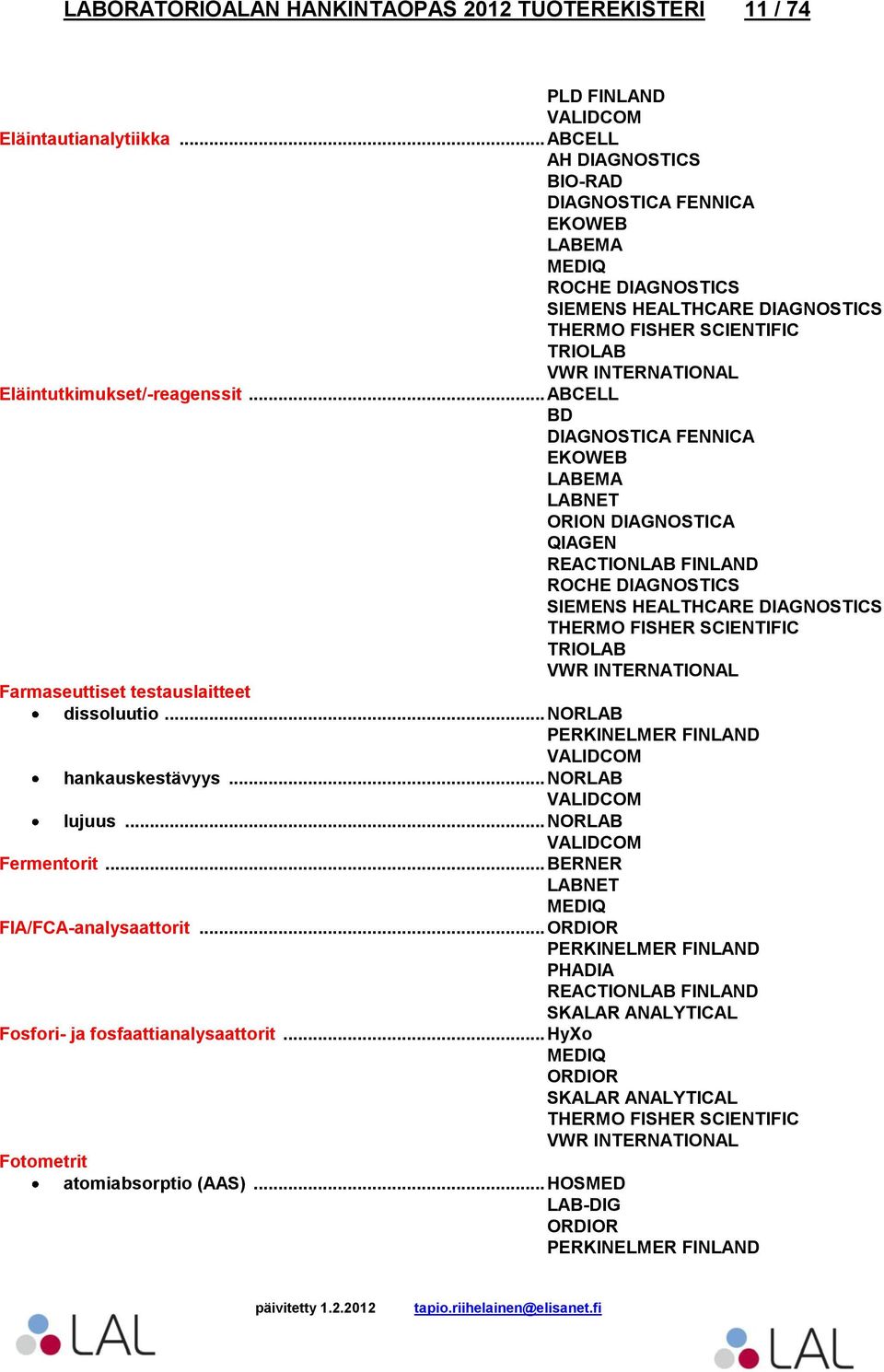 .. ABCELL BD EKOWEB ORION DIAGNOSTICA SIEMENS HEALTHCARE DIAGNOSTICS TRIOLAB Farmaseuttiset testauslaitteet dissoluutio.