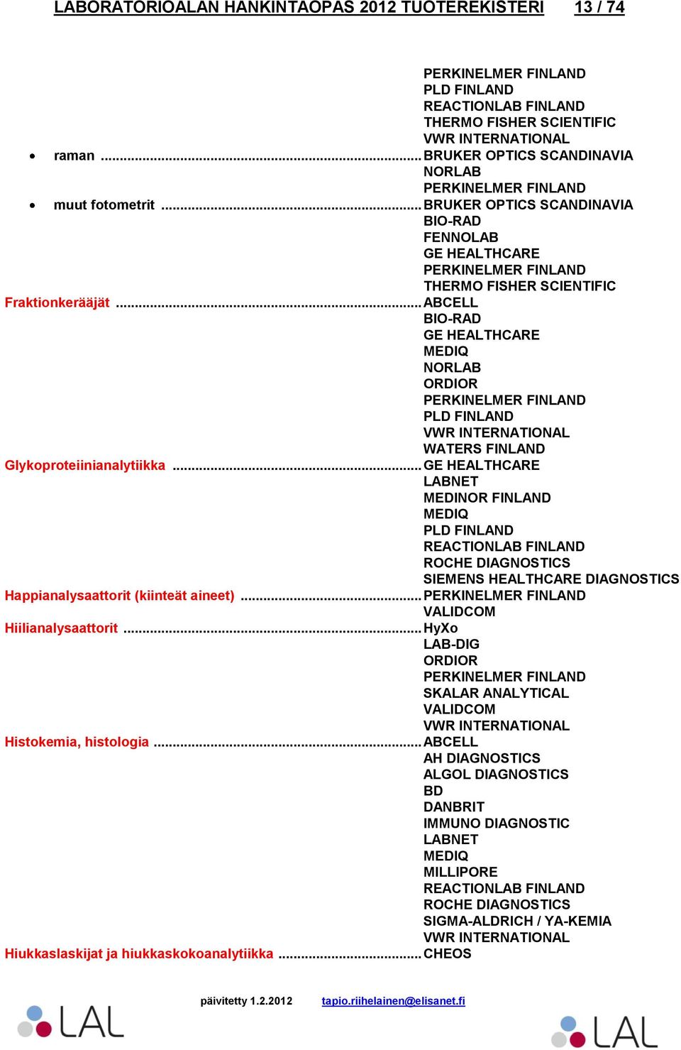 .. MEDINOR FINLAND SIEMENS HEALTHCARE DIAGNOSTICS Happianalysaattorit (kiinteät aineet)... Hiilianalysaattorit.