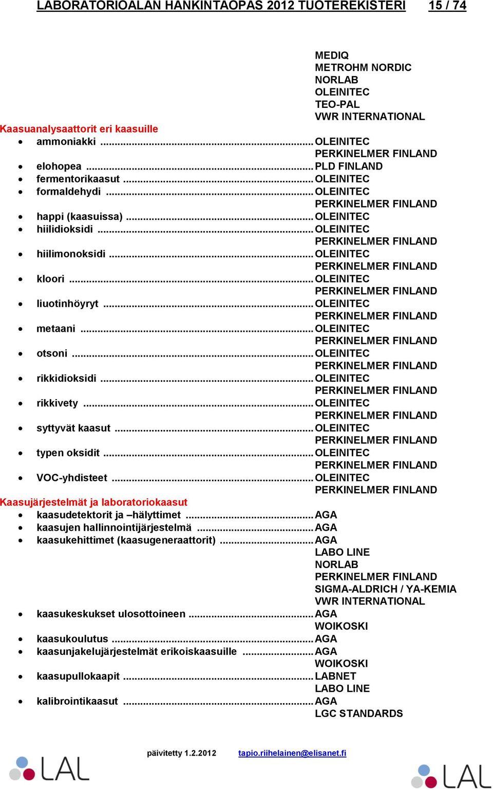 .. OLEINITEC rikkivety... OLEINITEC syttyvät kaasut... OLEINITEC typen oksidit... OLEINITEC VOC-yhdisteet... OLEINITEC Kaasujärjestelmät ja laboratoriokaasut kaasudetektorit ja hälyttimet.