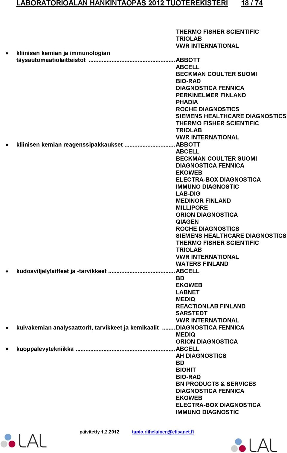 .. ABBOTT ABCELL BECKMAN COULTER SUOMI EKOWEB ELECTRA-BOX DIAGNOSTICA MEDINOR FINLAND ORION DIAGNOSTICA SIEMENS HEALTHCARE DIAGNOSTICS TRIOLAB WATERS FINLAND