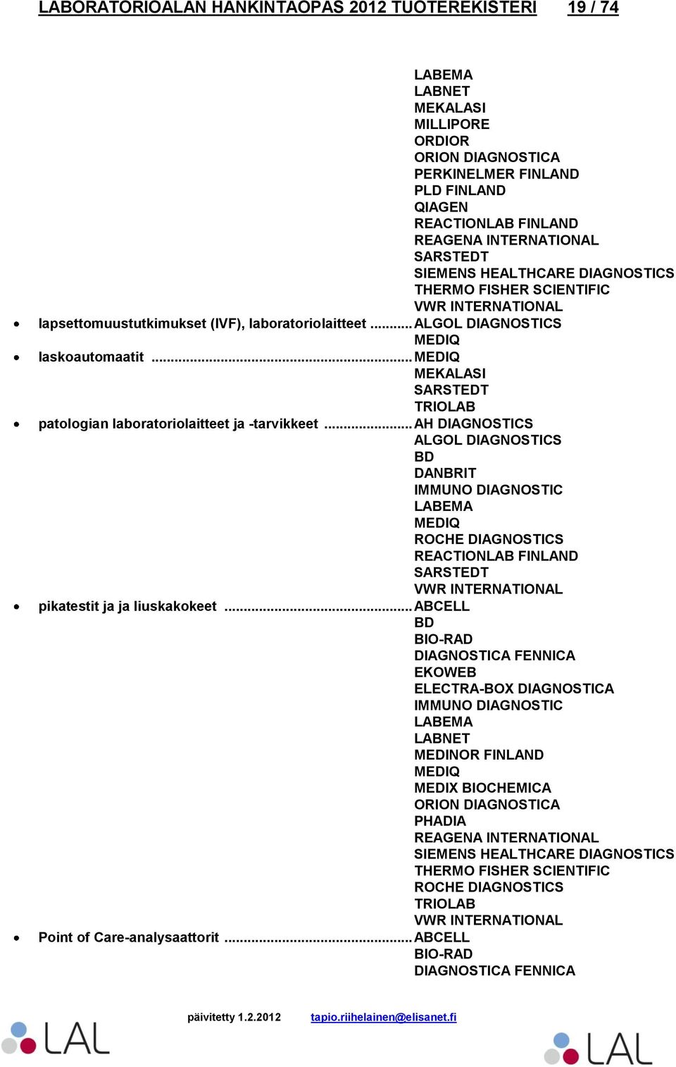 .. TRIOLAB patologian laboratoriolaitteet ja -tarvikkeet... AH DIAGNOSTICS ALGOL DIAGNOSTICS BD DANBRIT pikatestit ja ja liuskakokeet.