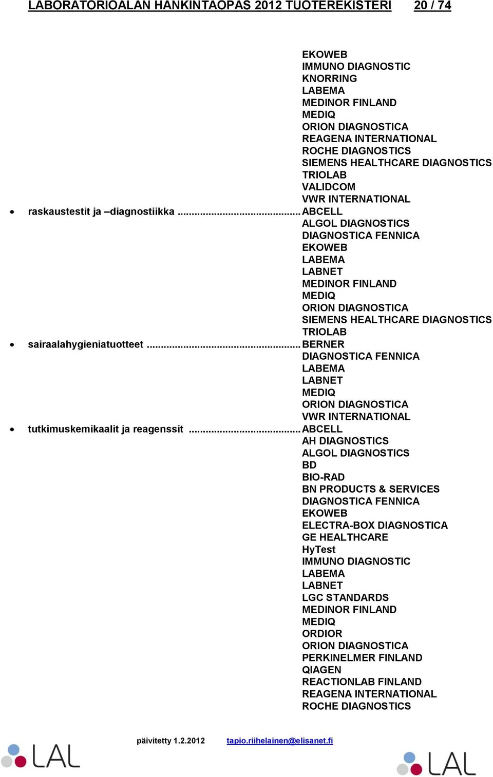 .. ABCELL ALGOL DIAGNOSTICS EKOWEB MEDINOR FINLAND ORION DIAGNOSTICA SIEMENS HEALTHCARE DIAGNOSTICS TRIOLAB sairaalahygieniatuotteet.