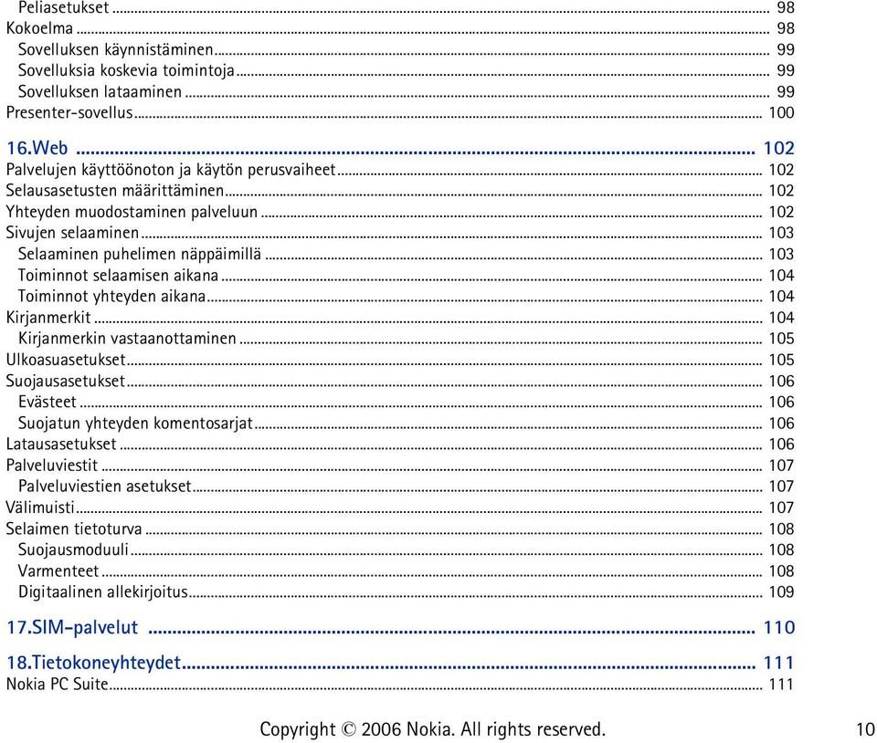 .. 103 Toiminnot selaamisen aikana... 104 Toiminnot yhteyden aikana... 104 Kirjanmerkit... 104 Kirjanmerkin vastaanottaminen... 105 Ulkoasuasetukset... 105 Suojausasetukset... 106 Evästeet.